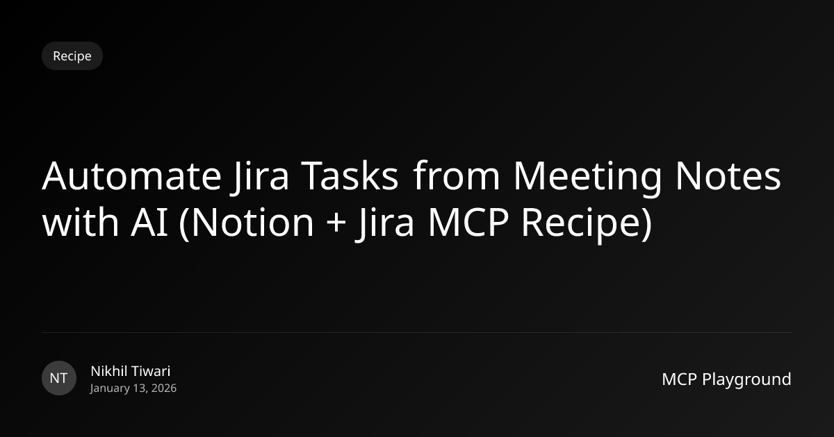 Automate Jira Tasks from Meeting Notes with AI (Notion + Jira MCP Recipe)