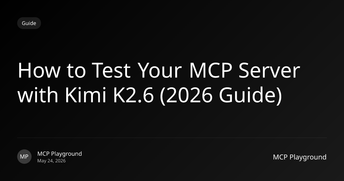 How to Test Your MCP Server with Kimi K2.6 (2026 Guide)